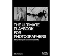The Ultimate Playbook For Photographers: 500 Challenges to boost your creativity