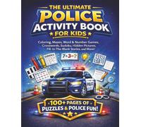 THE ULTIMATE POLICE ACTIVITY BOOK FOR KIDS: Coloring, Mazes, Word & Number Games, Crosswords, Sudoku, Hidden Pictures, Fill-In-The-Blank Stories, and MORE! 100+ PAGES OF PUZZLES & POLICE FUN!