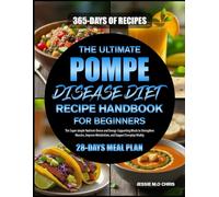 THE ULTIMATE POMPE DISEASE DIET RECIPE HANDBOOK FOR BEGINNERS: The Super simple Nutrient-Dense and Energy-Supporting Meals to Strengthen Muscles, Improve Metabolism, and Support Everyday Vitality