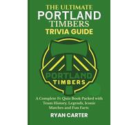 The Ultimate PORTLAND TIMBERS TRIVIA GUIDE: A Complete FC Quiz Book Packed with Team History, Legends, Iconic Matches and Fun Facts