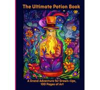 The Ultimate Potion Book: A Grand Adventure for Grown-Ups, 100 Pages of Art