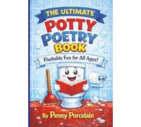 The Ultimate Potty Poetry Book - Flushable Fun for All Ages!: Hilarious Rhyming Poems About Toilets, Toots, and Bathroom Giggles for Kids