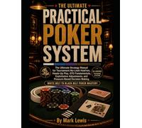 The Ultimate Practical Poker System: White Belt to Black Belt Poker Mastery