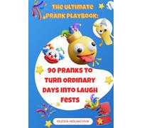 The Ultimate Prank Playbook: 90 Pranks to Turn Ordinary Days Into Laugh Fests