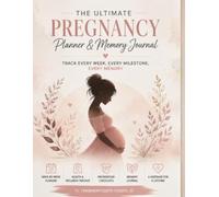 THE ULTIMATE PREGNANCY PLANNER & MEMORY JOURNAL: Track Every W very Milestone · Every Memory