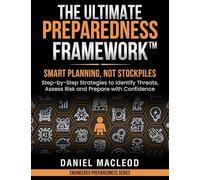 The Ultimate Preparedness Framework™: Smart Planning, Not Stockpiles-Step-by-Step Strategies to Identify Threats, Assess Risk, and Prepare with Confidence (Engineered Preparedness Series)