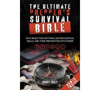 The Ultimate Prepper’s Survival Bible: Stay Ready for Anything, Master Survival Skills, and Turn Preparation Into Power