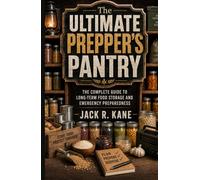 The Ultimate Prepper's Pantry: The Complete Guide to Long-Term Food Storage and Emergency Preparedness (Modern Survival Series)