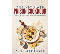 The Ultimate Prison Cookbook: Creative Recipes Made from Simple Ingredients