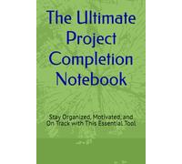 The Ultimate Project Completion Notebook: Stay Organized, Motivated, and On Track with This Essential Tool