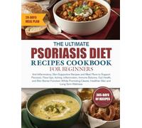 THE ULTIMATE PSORIASIS DIET RECIPES COOKBOOK FOR BEGINNERS: Anti-Inflammatory, Skin-Supportive Recipes and Meal Plans to Support Psoriasis, Flare-Ups, ... Barrier Function-While Promoting Cleare...