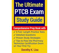The Ultimate PTCB Exam Study Guide: Comprehensive Prep Book with 8 Full-Length Practice Tests, Detailed Questions, Proven Study Strategies, and Tips ... Certification Exam on Your First Try