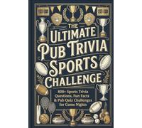 The Ultimate Pub Trivia Sports Challenge: 800+ Sports Trivia Questions, Fun Facts & Pub Quiz Challenges for Game Nights - The Perfect Trivia Gift for Men