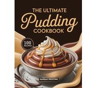 The Ultimate Pudding Cookbook: Delicious Homemade Pudding Recipes for Every Skill Level (The Ultimate Dessert Collection)
