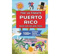 The Ultimate Puerto Rico Book For Kids And Teens: 100+ Fun And Educational Stories, Trivia Quizzes, And Fun Facts About Puerto Rico (Travel Books For Kids And Teens)