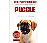 The Ultimate Puggle Big Guide: Everything You Will Ever Need To Know About The Puggle Book