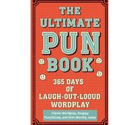 The Ultimate Pun Book A 365 Days of Laugh-Out-Loud Wordplay: 365 daily puns, Seasonal wordplay and themed humor for every month, Holiday and ... own puns (5x8): 5 (Humor for Smart People)