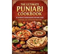 The Ultimate Punjabi Cookbook: 50 Authentic Recipes to Master Punjabi Curries, Breads, Street Food & Desserts at Home
