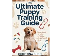 The Ultimate Puppy Training Guide: Easy Steps to Raise a Happy, Well-Behaved Dog