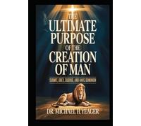 THE ULTIMATE PURPOSE OF THE CREATION OF MAN: Submit, Obey, Subdue, and Have Dominion