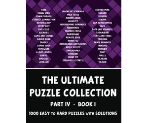 The Ultimate Puzzle Collection - Part 4 of 4, Book 1: 1000 Easy to Hard Logic Puzzles with Solutions - Pencil Puzzles for Adults