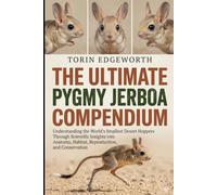 THE ULTIMATE PYGMY JERBOA COMPENDIUM: Understanding the World’s Smallest Desert Hoppers Through Scientific Insights into Anatomy, Habitat, Reproduction, and Conservation
