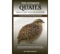 THE ULTIMATE QUAILS BIBLE CARE AND OWNERSHIP: The Ultimate Quail Raising Guide - Housing, Breeding, Feeding, Egg Production, Health Tips & Care for Beginners
