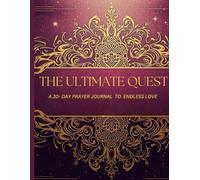 The Ultimate Quest: A 30-Day Prayer Journal to Endless Love
