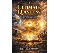 The Ultimate Questions: Biblical Answers to Life's Toughest Inquiries