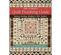 The Ultimate Quilt Finishing Guide: Batting, Backing, Binding & 100+ Borders (Reference Guide)