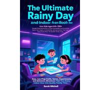 The Ultimate Rainy Day and Indoor Fun Book for Kids Ages 6-10:: 150+ Screen-Free Activities to Cure Boredom