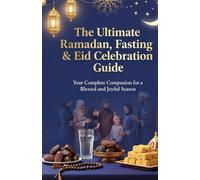 The Ultimate Ramadan, Fasting & Eid Celebraion Guide: 30 Days to Divine Blessings | Suhoor, Iftar, Laylat al-Qadr, Zakat, Duas, Quran & Sunnah for Muslims, Reverts & Families