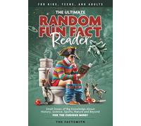 The Ultimate Random Fun Fact Reader: Small Doses of Big Knowledge About History, Science, Sports, Nature and Beyond for the Curious Mind! (The Factsmith Collection)