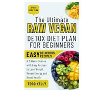 The Ultimate Raw Vegan Detox Diet Plan for Beginners: A 3-Week Cleanse with Easy Recipes to Lose Weight, Renew Energy and Boost Health