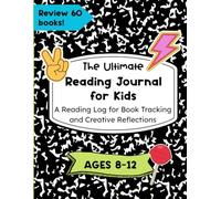 The Ultimate Reading Journal for Kids: A Reading Log for Book Tracking and Creative Reflections