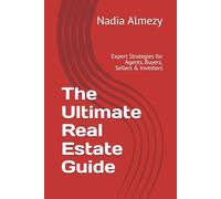 The Ultimate Real Estate Guide: Expert Strategies for Agents, Buyers, Sellers & Investors