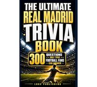 The Ultimate Real Madrid Trivia Book: 300 Questions Only True Football Fans Can Answer (Ultimate Trivia Challenge Series)