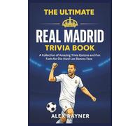 The Ultimate Real Madrid Trivia Book: Quizzes and Fun Facts for Die-Hard Los Blancos Fans (The Ultimate Football Trivia Collection)