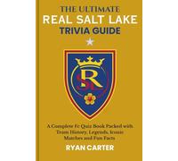 The Ultimate REAL SALT LAKE TRIVIA GUIDE: A Complete FC Quiz Book Packed with Team History, Legends, Iconic Matches and Fun Facts