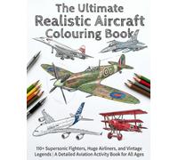 The Ultimate Realistic Aircraft Colouring Book: 110+ Supersonic Fighter, Huge Airliners, and Vintage Legends | A Detailed Aviation Activity Book for All Ages (Ultimate Realistic Colouring Books)
