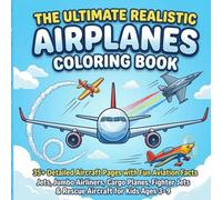 The Ultimate Realistic Airplanes Coloring Book for Kids Ages 3-9: 35+ Detailed Aircraft Pages with Fun Aviation Facts | Jets, Jumbo Airliners, Cargo Planes, Fighter Jets & Rescue Aircraft