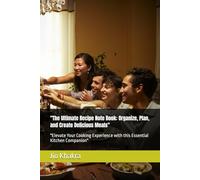 "The Ultimate Recipe Note Book: Organize, Plan, and Create Delicious Meals": "Elevate Your Cooking Experience with this Essential Kitchen Companion"