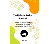 The Ultimate Recipe Notebook: Your Personal Cookbook for Organizing, Creating & Preserving Favorite Recipes: A Blank Recipe Journal to Record Your ... - Perfect for Home Cooks & Food Lovers