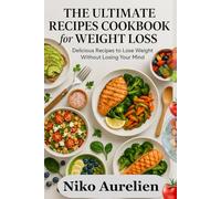 The Ultimate Recipes Cookbook for Weight Loss: Delicious Recipes to Lose Weight Without Losing Your Mind