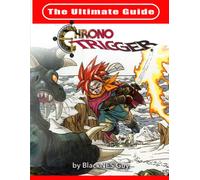 The Ultimate Reference Guide To Chrono Trigger