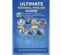 THE ULTIMATE REFERRAL PIPELINE: GUIDE FOR GROUP HOME AND ASSISTED LIVING FACILITIES ADMISSIONS