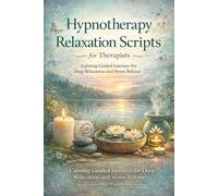 The Ultimate Relaxation Scriptbook: 50 Essential Hypnotherapy Relaxation Scripts for Professionals (The Hypnosis Connection: Relax, Learn, Discover, Become)