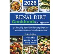 The Ultimate Renal Diet Cookbook for Beginners: 190+ Quick & Easy Kidney-Friendly, Diabetic, Low-Sodium, Low-Potassium, Low-Phosphorus Recipes to Help ... Control Diabetes, and Improve Overall Health