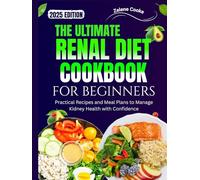 THE ULTIMATE RENAL DIET COOKBOOK FOR BEGINNERS: Practical Recipes and Meal Plans to Manage Kidney Health with Confidence