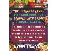 THE ULTIMATE RENAL DIET COOKBOOK FOR SENIORS WITH STAGE 3 KIDNEY DISEASE: 70+ Quick & Simple Nourishing Low-Sodium & Low-Potassium Recipes with 30-Day Meal Plan to Naturally Boost Kidney Health